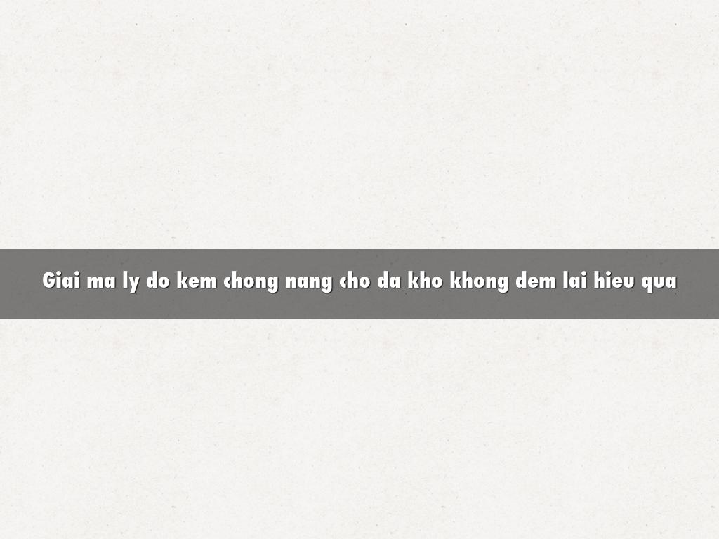 Giai ma ly do kem chong nang cho da kho khong dem lai hieu qua