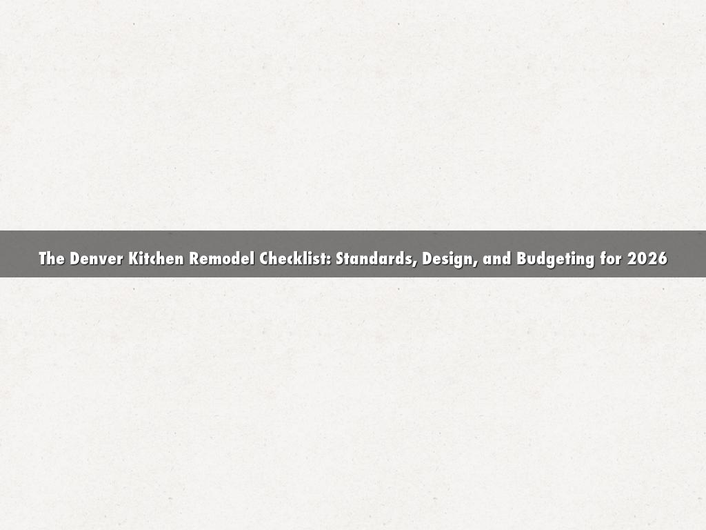 The Denver Kitchen Remodel Checklist: Standards, Design, and Budgeting for 2026