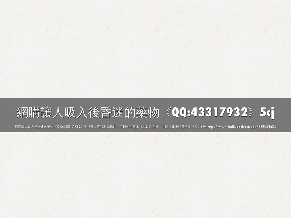 網購讓人吸入後昏迷的藥物《QQ:43317932》5cj