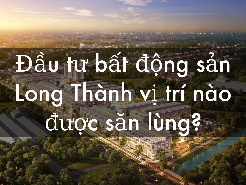 Dau tu bat dong san Long Thanh vi tri nao duoc san lung