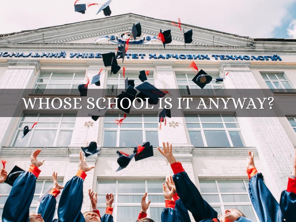 WHOSE SCHOOL IS IT ANYWAY?