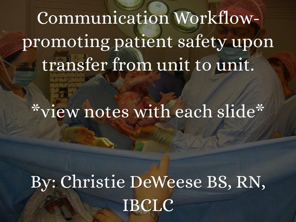 Communication Workflow-promoting patient safety upon transfer from unit to unit.  *view notes with each slide*   By: Christie DeWeese BS, RN, IBCLC