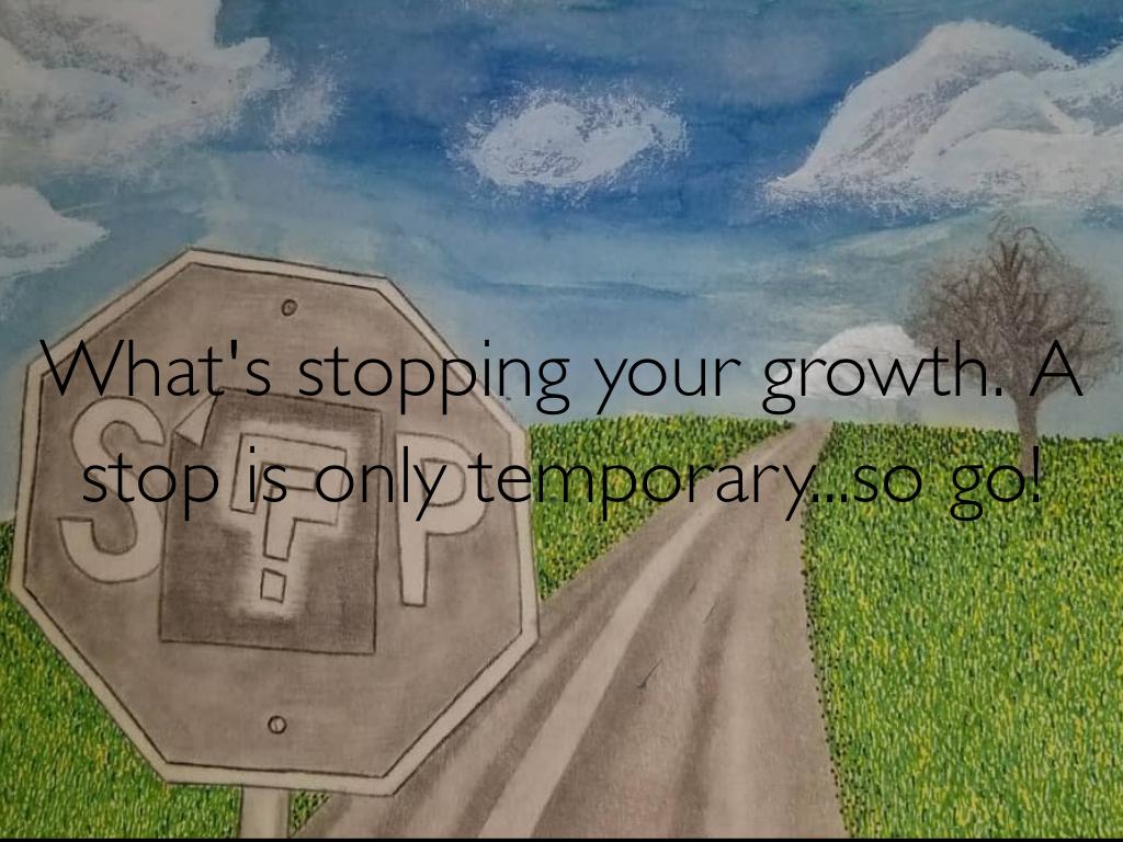 What is stopping you to continue? What is stopping you to go down the road?