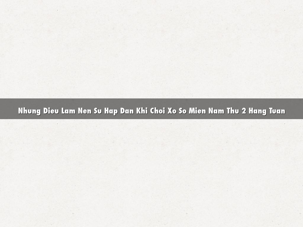 Nhung Dieu Lam Nen Su Hap Dan Khi Choi Xo So Mien Nam Thu 2 Hang Tuan