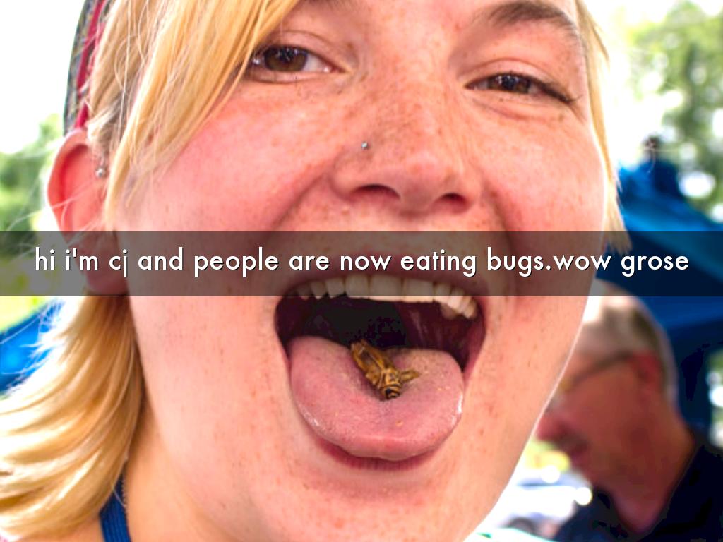 people are now eating bugs.wow grose