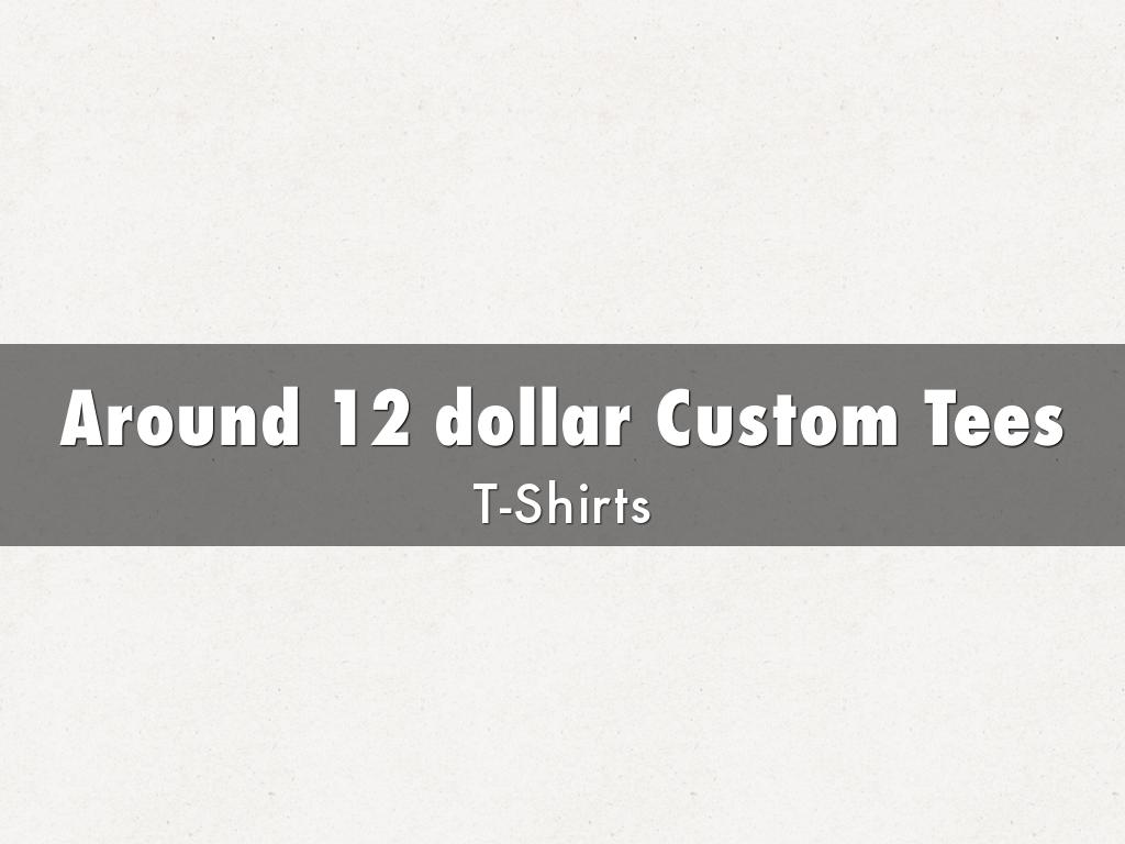 Around 12 dollar Custom Tees