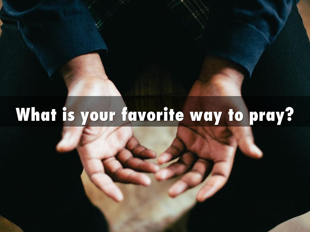 What is your favorite way to pray?
