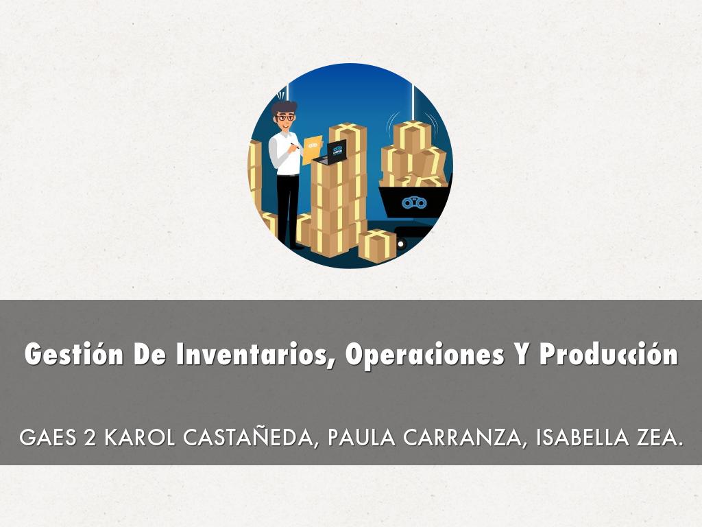 Gestión De Inventarios, Operaciones Y Producción