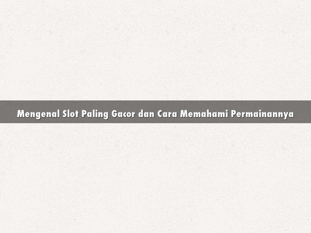 Mengenal Slot Paling Gacor dan Cara Memahami Permainannya