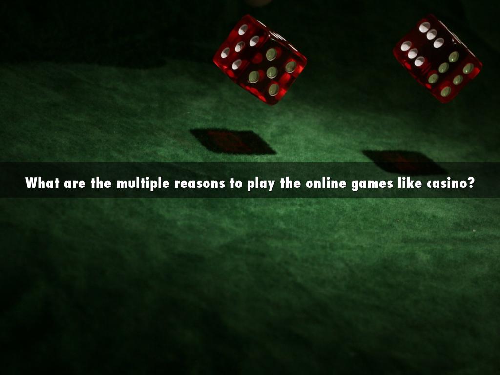 What are the multiple reasons to play the online games like casino?
