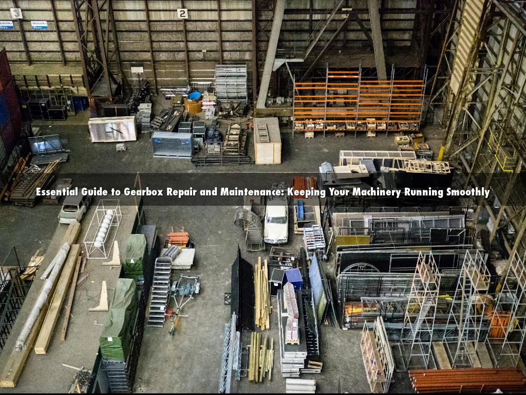 Essential Guide to Gearbox Repair and Maintenance: Keeping Your Machinery Running Smoothly
