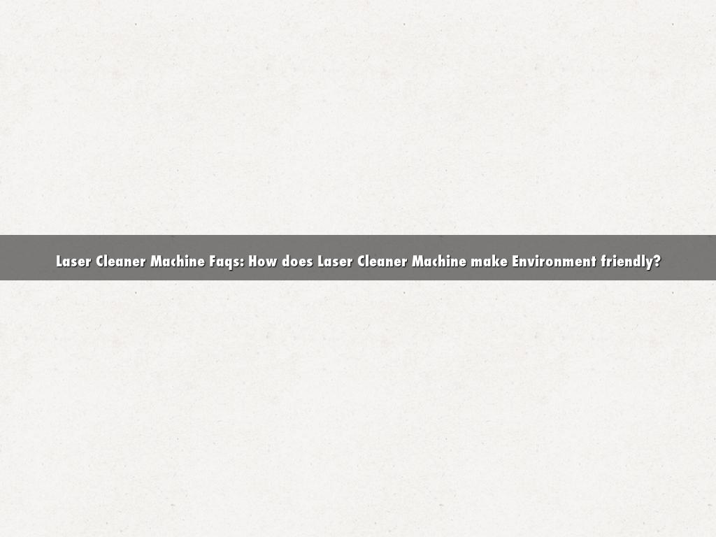 Laser Cleaner Machine Faqs: How does Laser Cleaner Machine make Environment friendly?