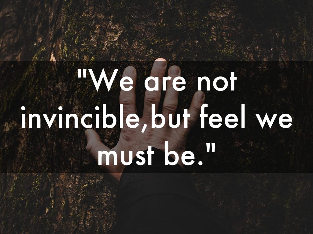 "We are not invincible,but feel we must be."