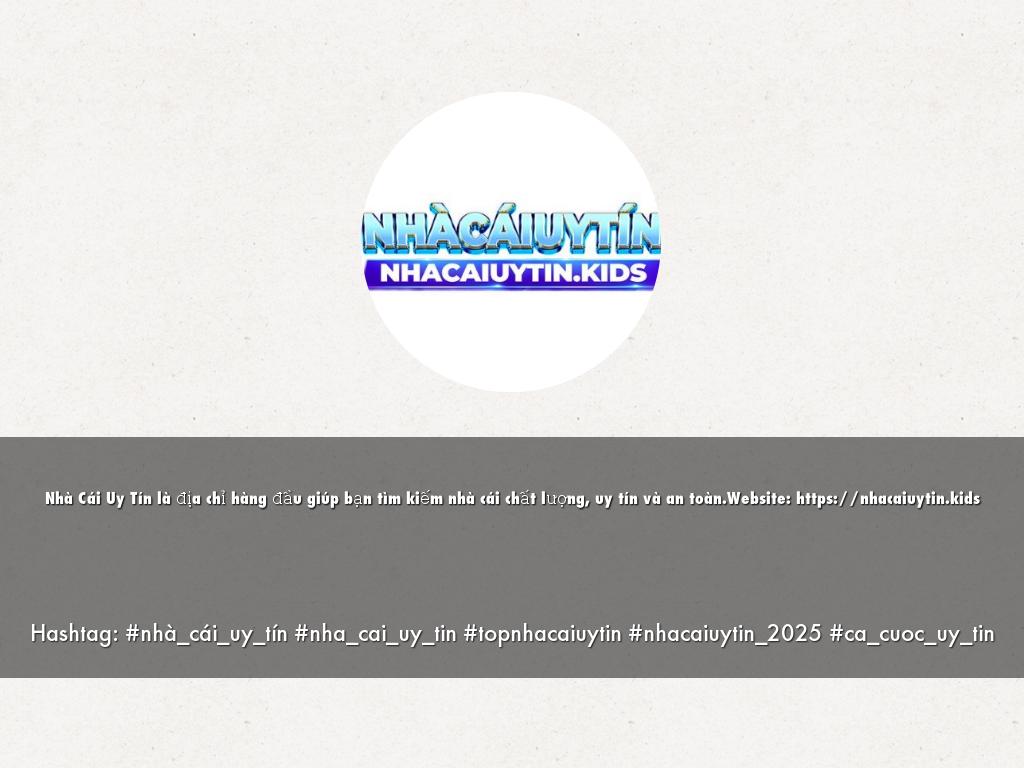 Nhà Cái Uy Tín là địa chỉ hàng đầu giúp bạn tìm kiếm nhà cái chất lượng, uy tín và an toàn.Website: https://nhacaiuytin.kids