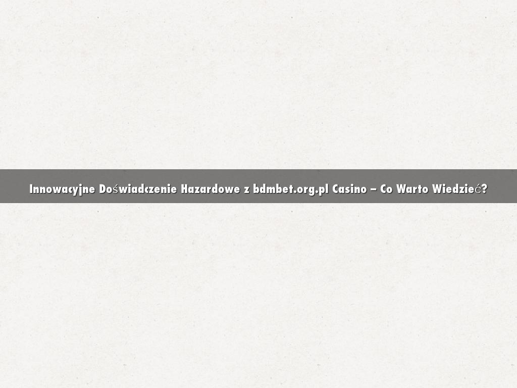Innowacyjne Doświadczenie Hazardowe z bdmbet.org.pl Casino – Co Warto Wiedzieć?