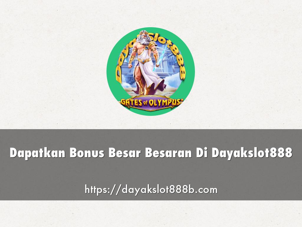 Dapatkan Bonus Besar Besaran Di Dayakslot888