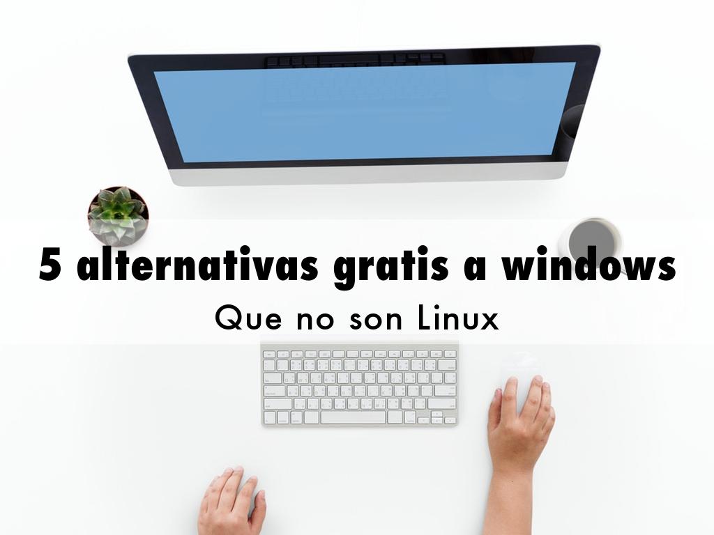 5 alternativas gratis a windows