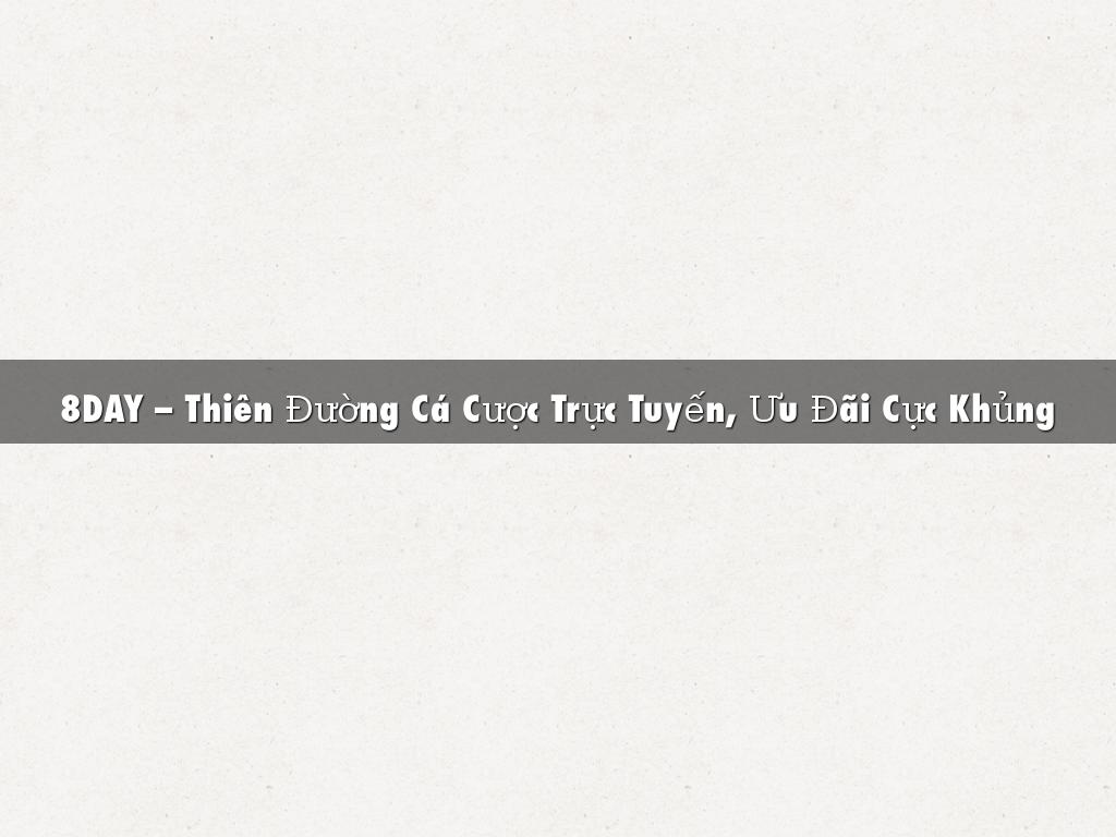 8DAY – Thiên Đường Cá Cược Trực Tuyến, Ưu Đãi Cực Khủng