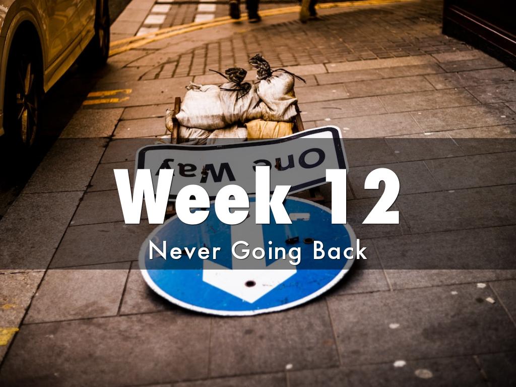 Week 12_Never Going Back