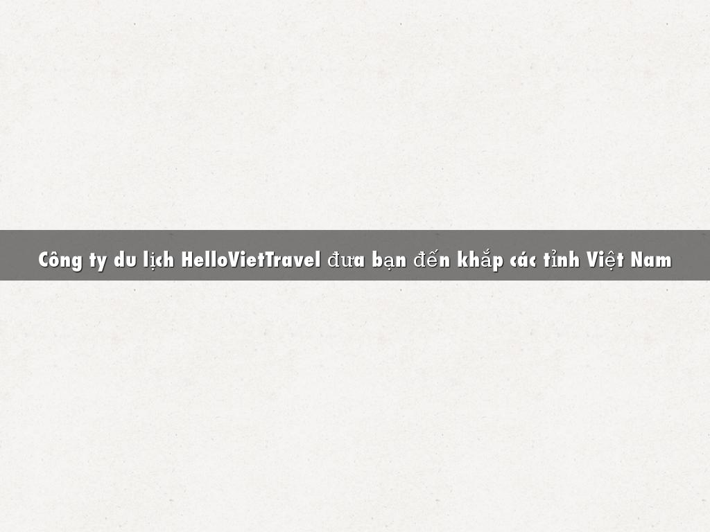 Cong ty du lich HelloVietTravel dua ban den khap cac tinh Viet Nam