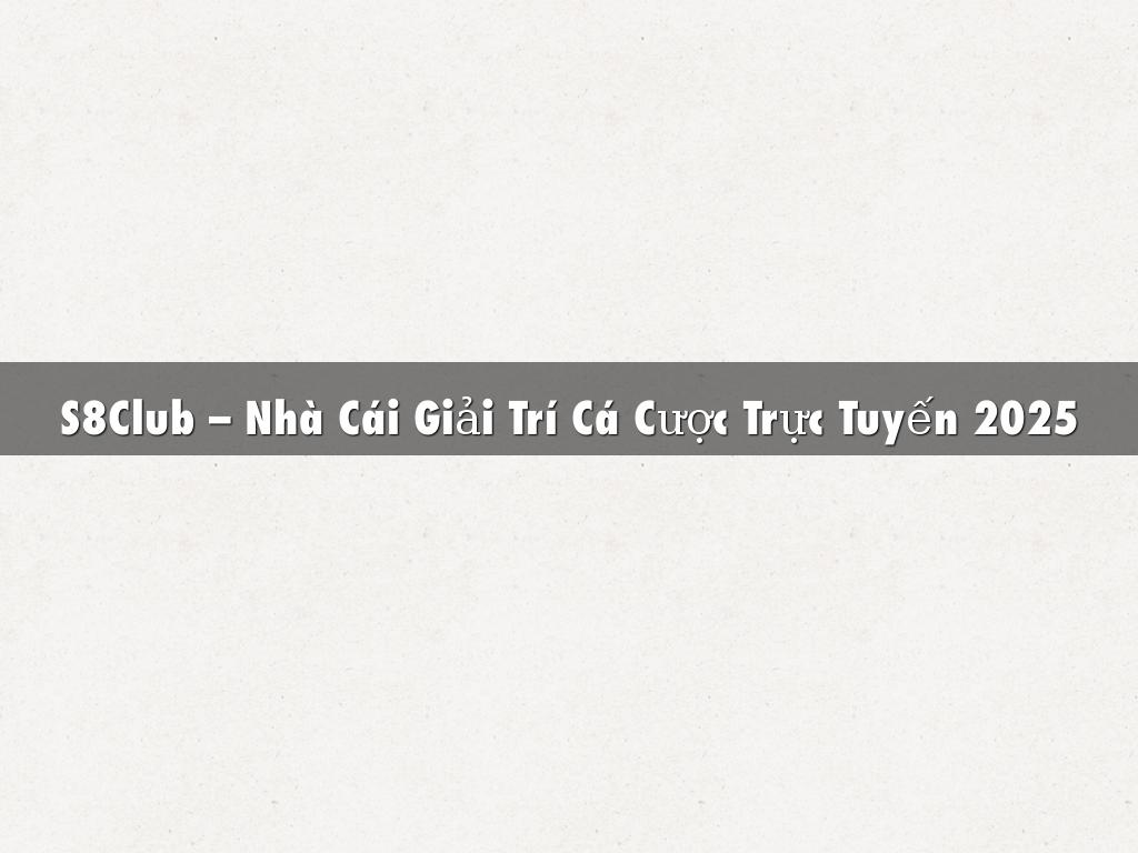 S8Club – Nhà Cái Giải Trí Cá Cược Trực Tuyến 2025