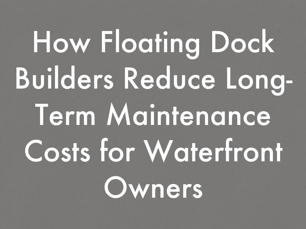 How Floating Dock Builders Reduce Long-Term Maintenance Costs for Waterfront Owners