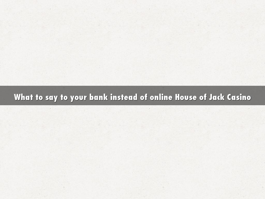 What to say to your bank instead of online House of Jack Casino