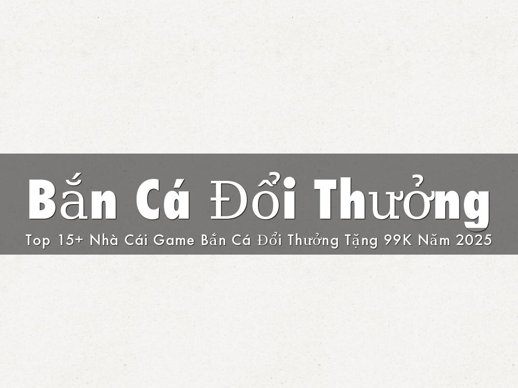 Bắn Cá Đổi Thưởng