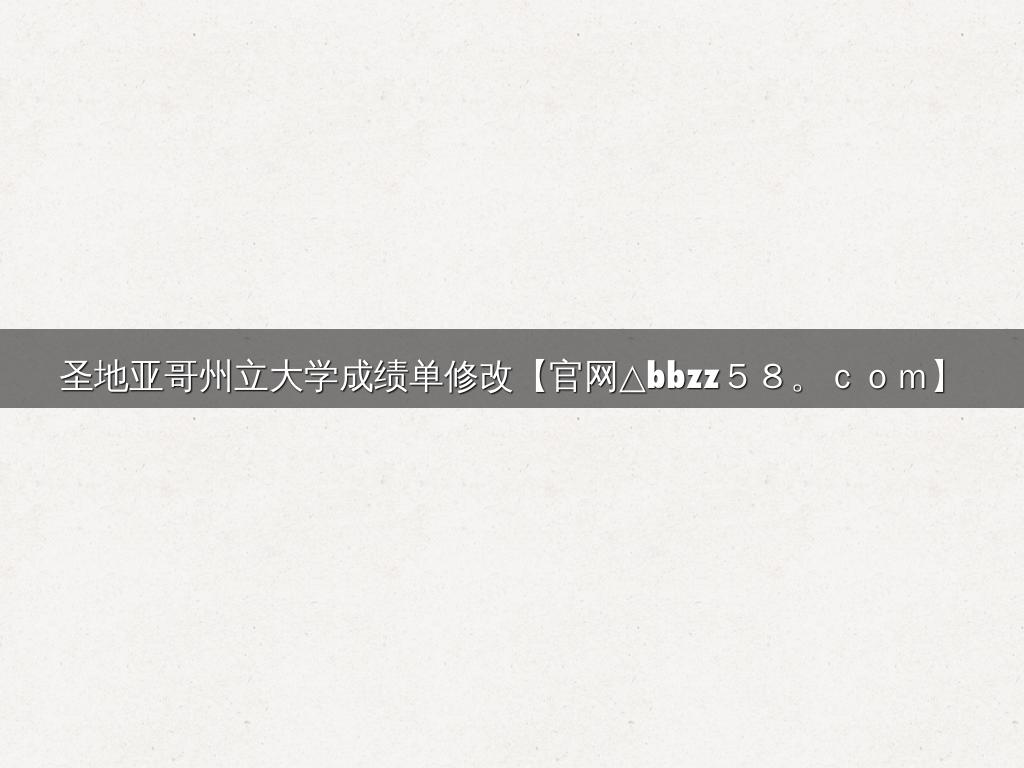 圣地亚哥州立大学成绩单修改【官网△bbzz５８。ｃｏｍ】