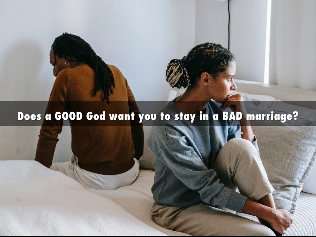 Does a GOOD God want you to stay in a BAD marriage?