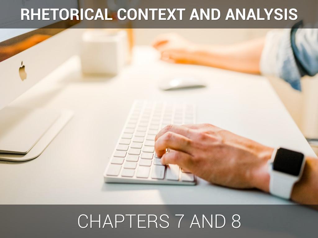 Rhetorical Context/Analysis (Ch. 7- 8)