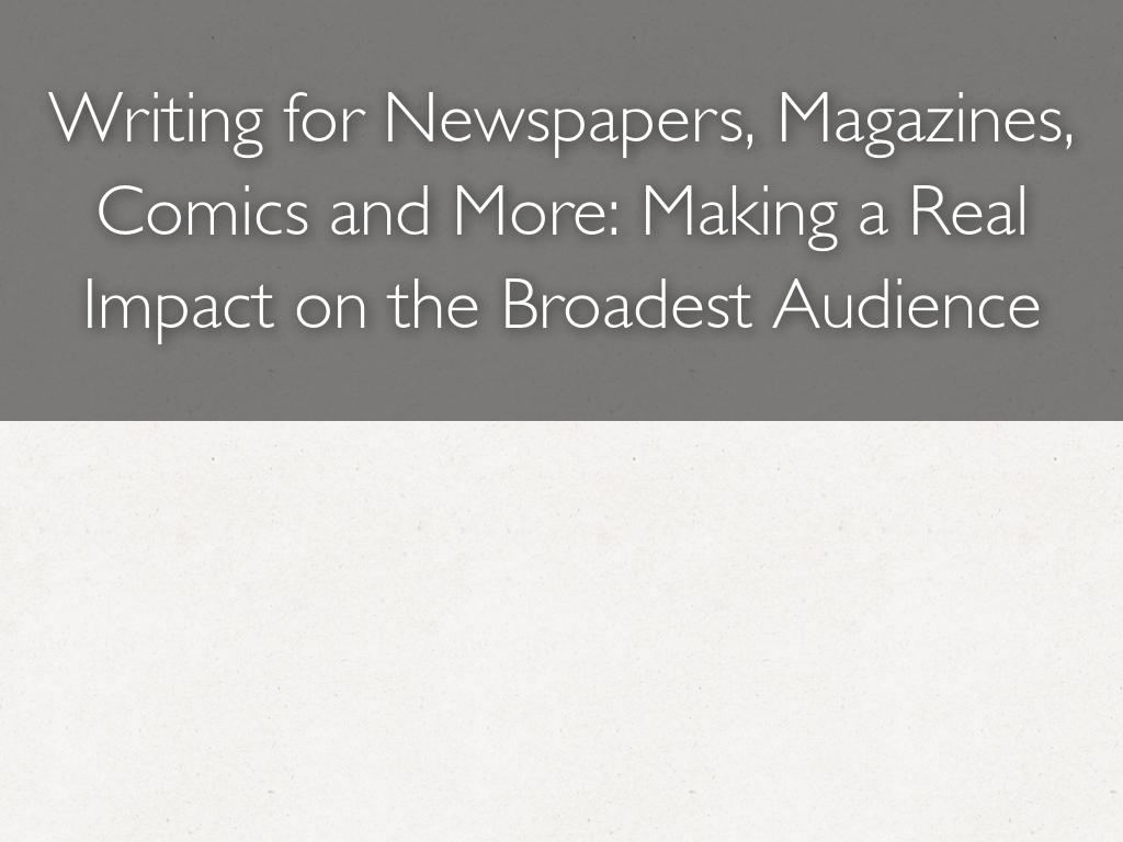 Writing for Newspapers, Magazines, Comics and More: Making a Real Impact on the Broadest Audience