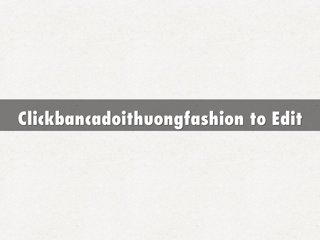 Clickbancadoithuongfashion to Edit