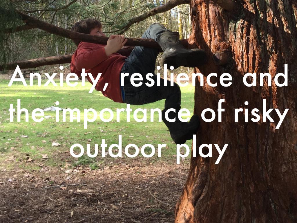 Anxiety, resilience and the importance of risky play