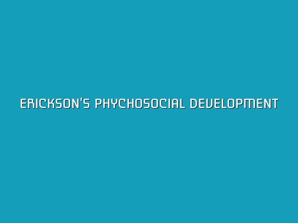 Erickson's Phychosocial Development