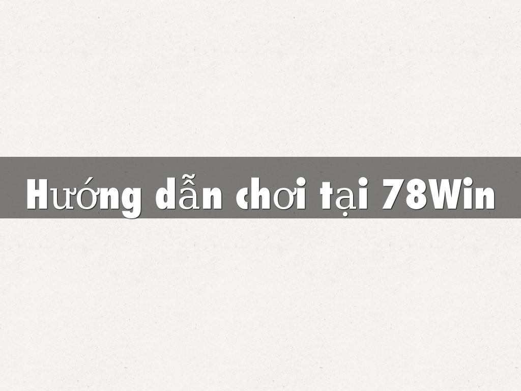 Hướng dẫn chơi tại 78Win