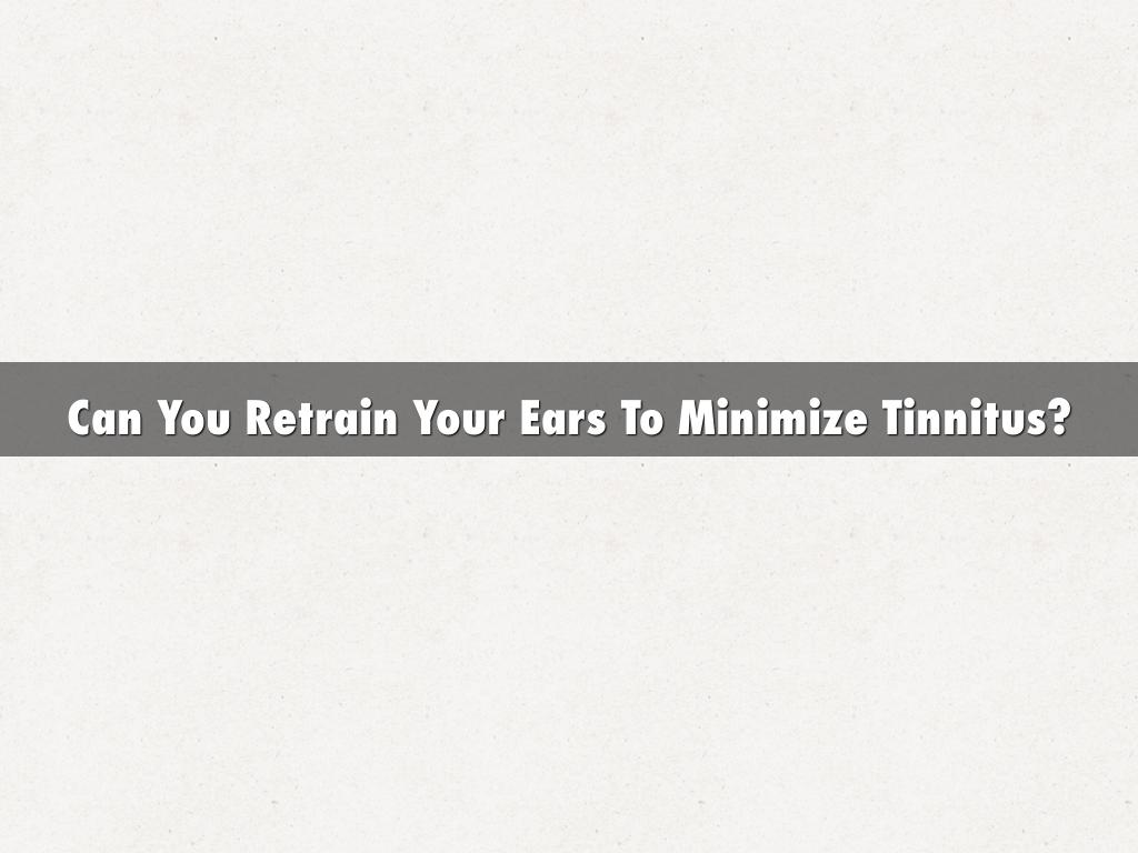 Can You Retrain Your Ears To Minimize Tinnitus?