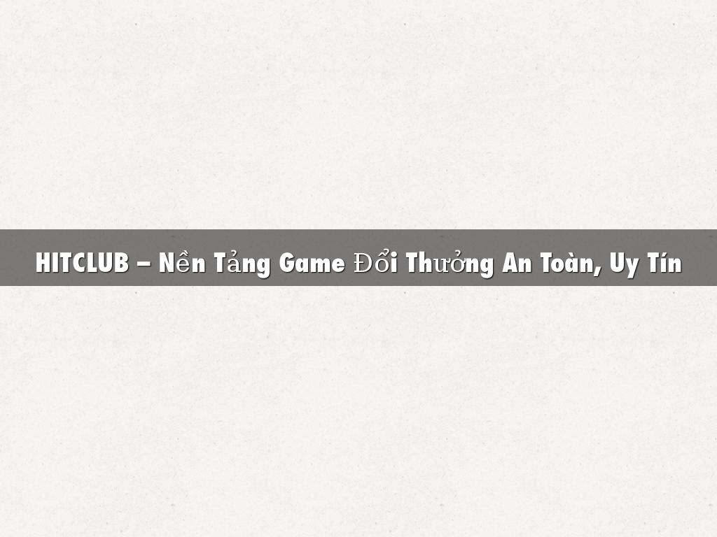 HITCLUB – Nền Tảng Game Đổi Thưởng An Toàn, Uy Tín