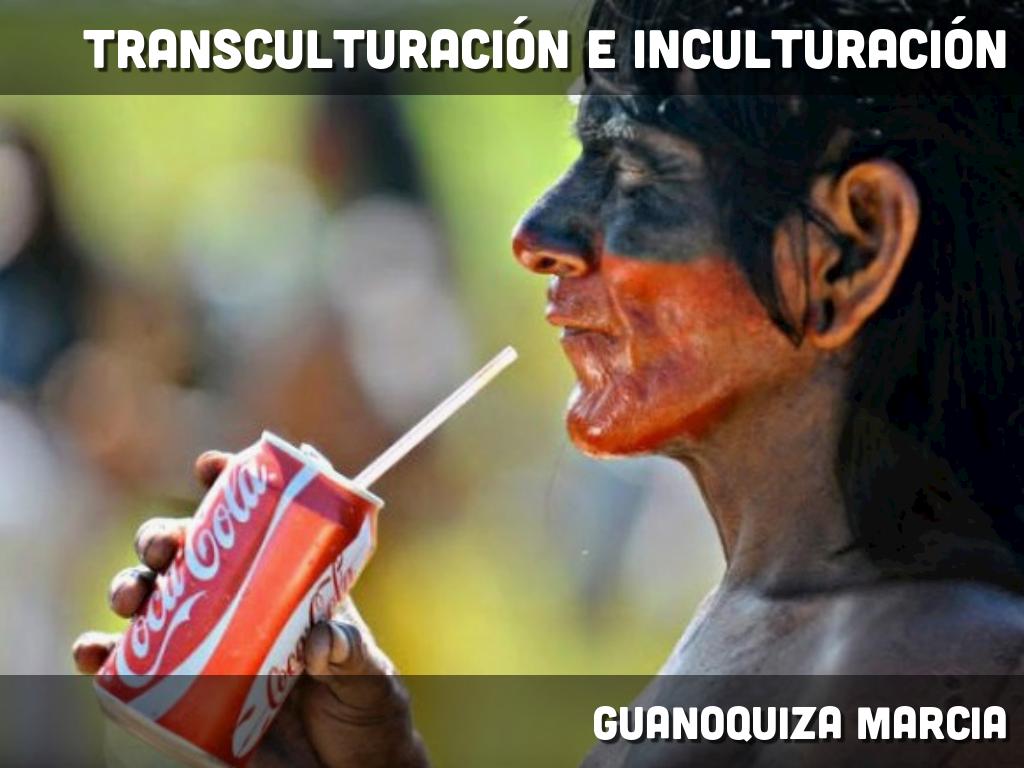 TRANSCULTURACIÓN E INCULTURACIÓN