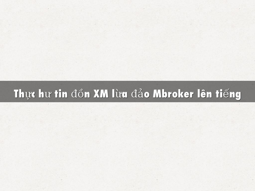 Thực hư tin đồn XM lừa đảo Mbroker lên tiếng