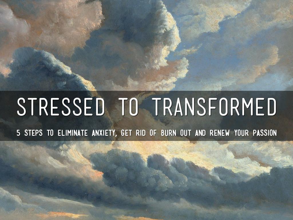 sTRESSED TO TRANSFORMED