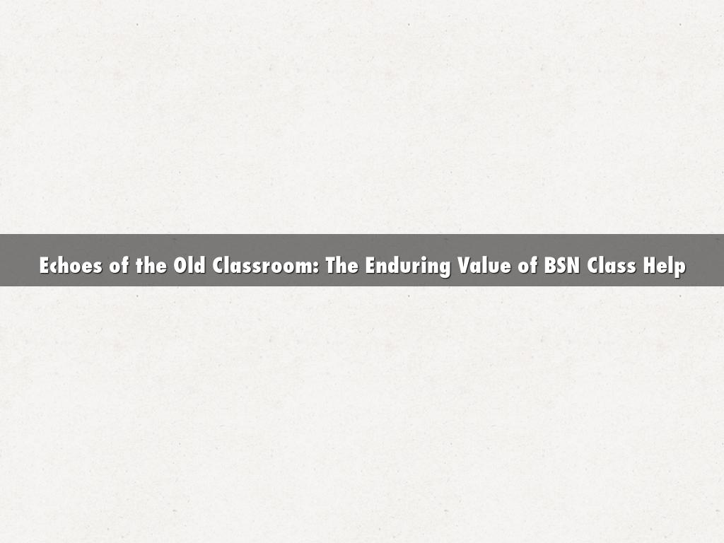 Echoes of the Old Classroom: The Enduring Value of BSN Class Help