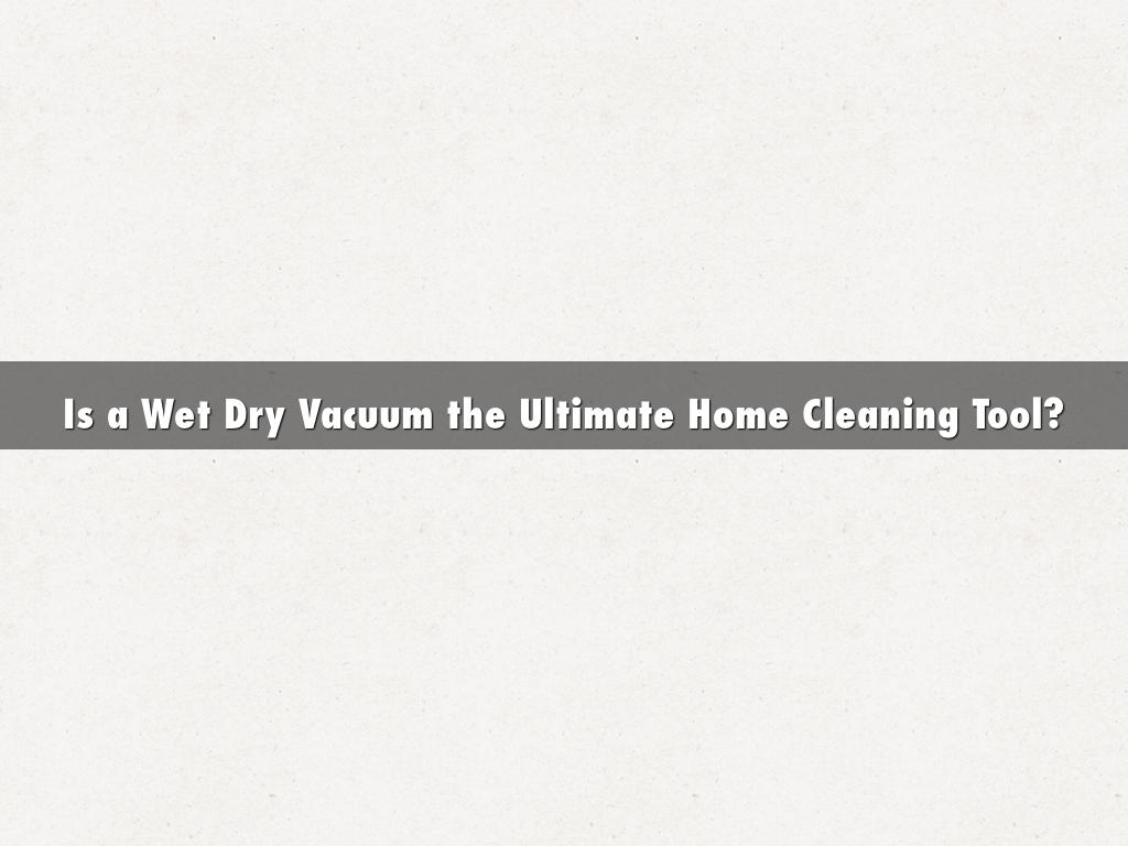 Is a Wet Dry Vacuum the Ultimate Home Cleaning Tool?