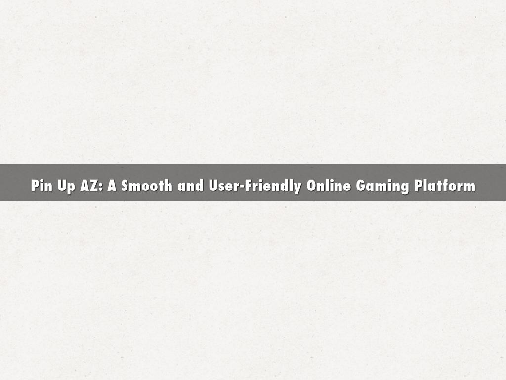 Pin Up AZ: A Smooth and User-Friendly Online Gaming Platform