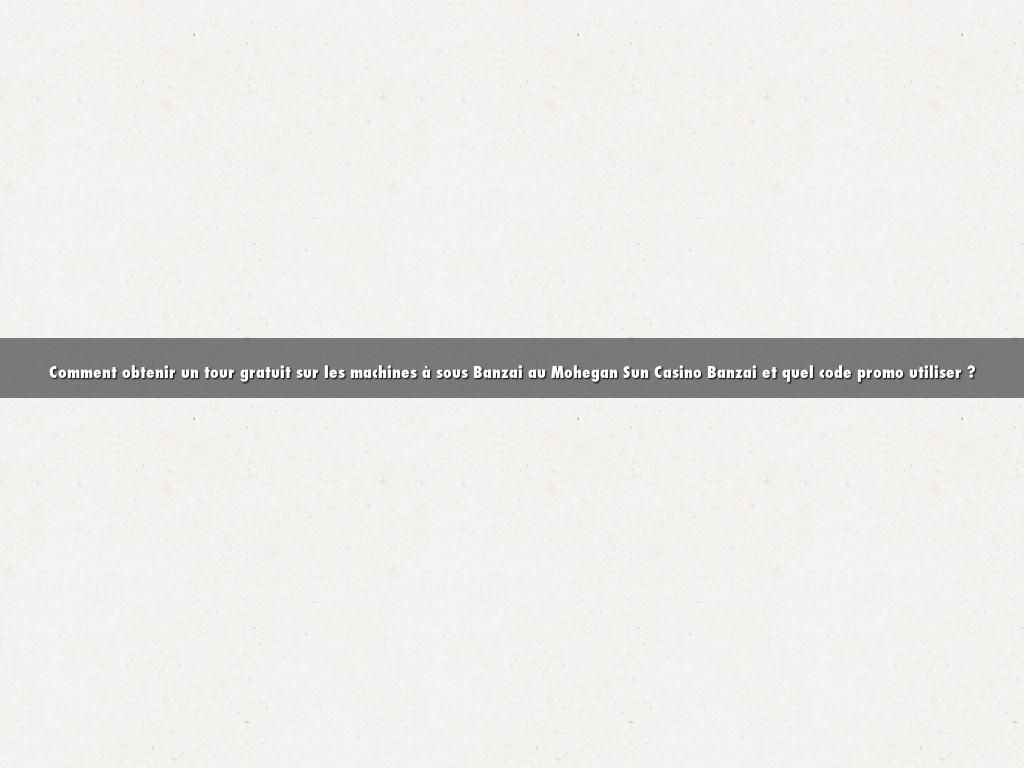 Comment obtenir un tour gratuit sur les machines à sous Banzai au Mohegan Sun Casino Banzai et quel code promo utiliser ?