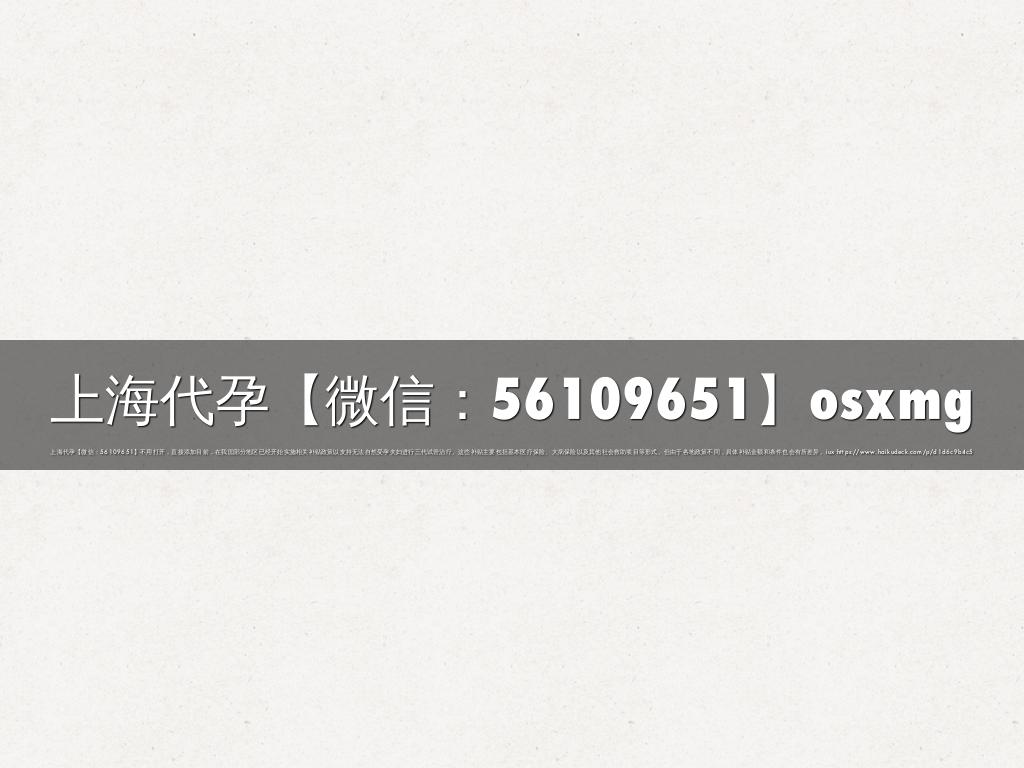 上海代孕【微信：56109651】osxmg