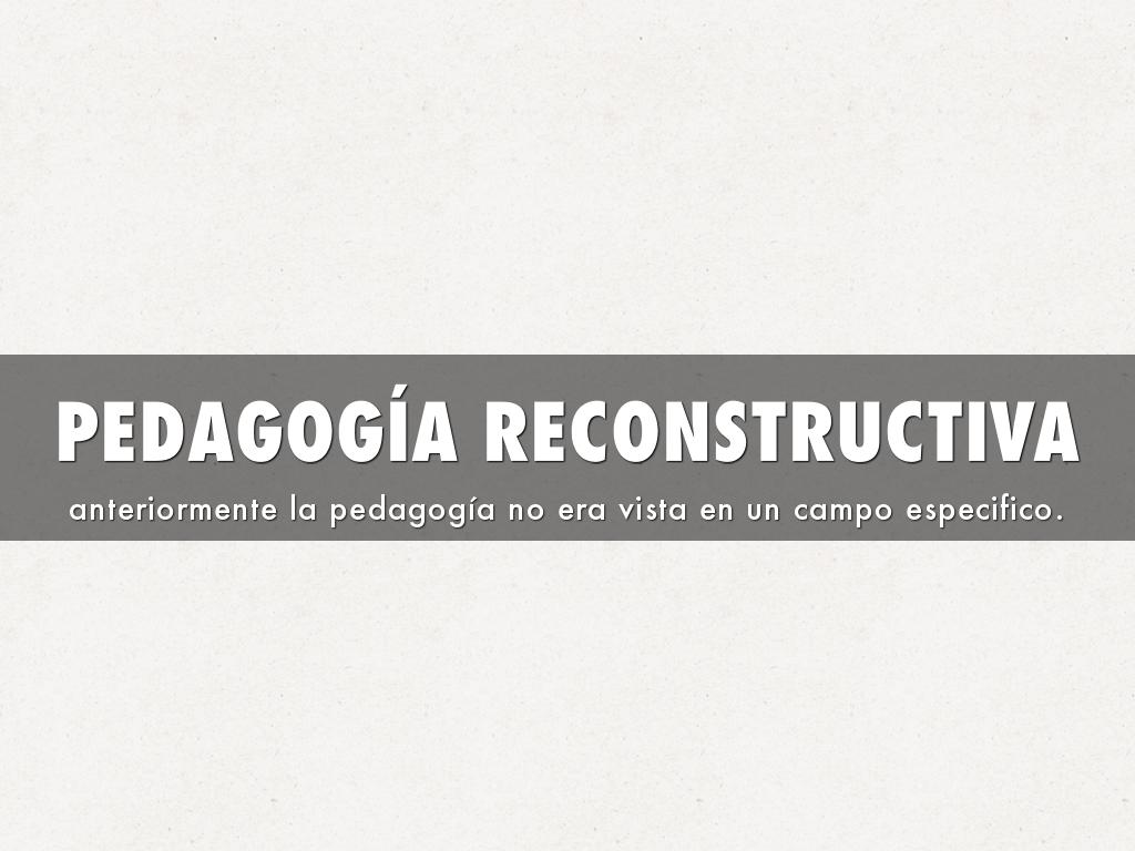 PEDAGOGÍA RECONSTRUCTIVA