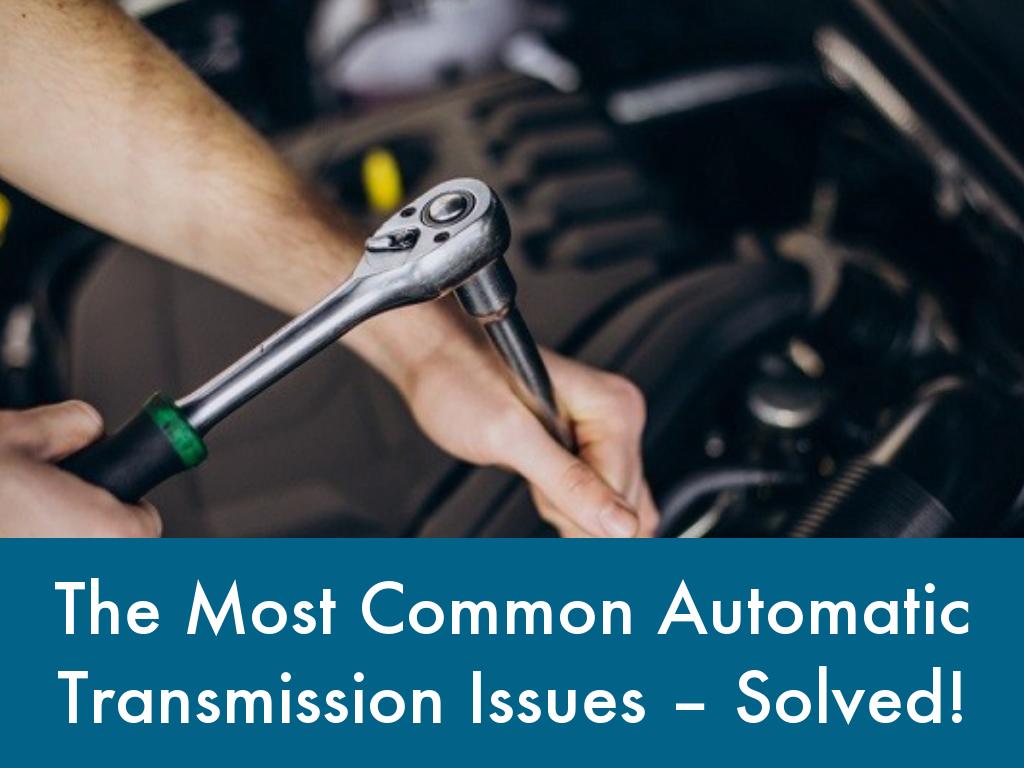 The Most Common Automatic Transmission Issues – Solved!