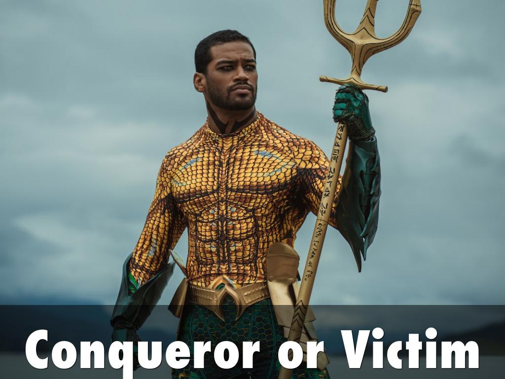 Conqueror or Victim