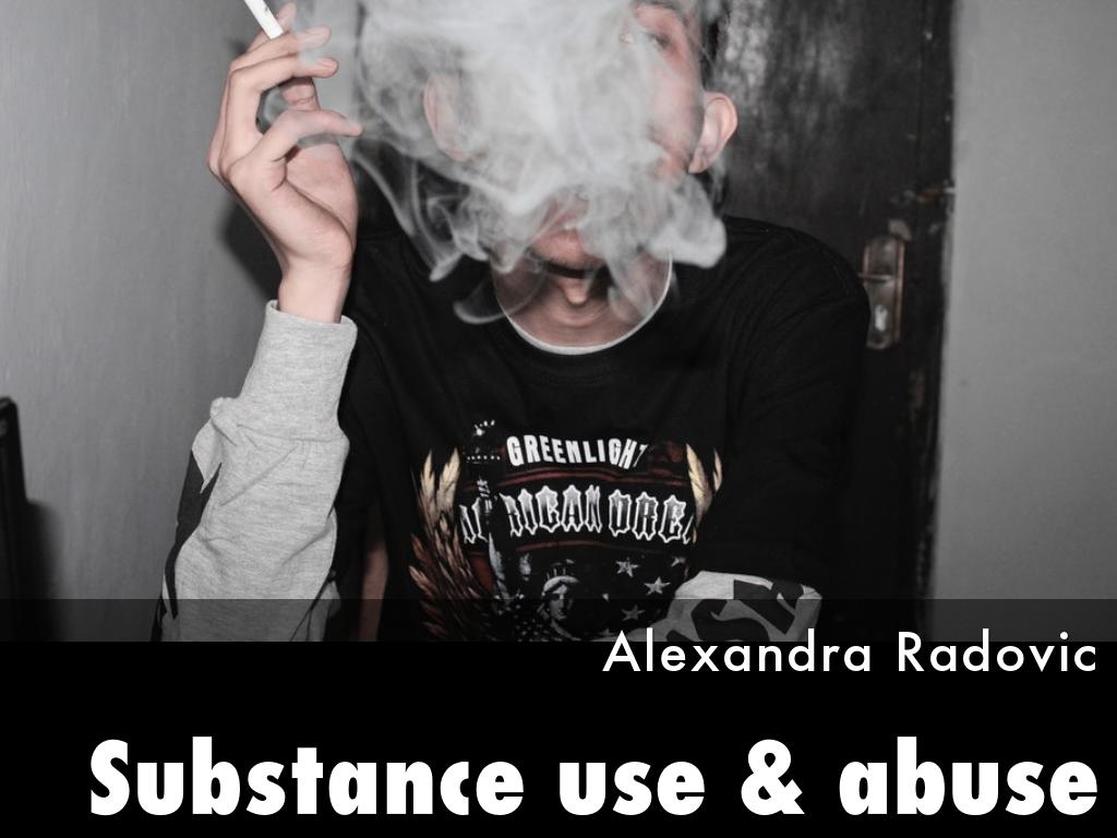 Substance use & abuse by Alexandra Radovic